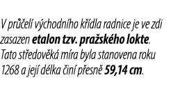 V pr el  v chodn ho k  dla radnice je ve zdi zasazen etalon tzv. pra sk ho lokte. Tato st edov k  m ra byla stanoven...