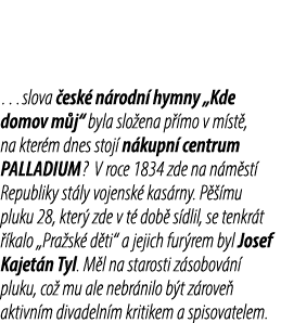 …slova esk  n rodn  hymny „Kde domov m j“ byla slo ena p  mo v m st , na kter m dnes stoj  n kupn  centrum PALLADIUM...