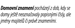 Domovn znamen  poch zej  z dob, kdy se domy je t  neozna ovaly popisn mi   sly, ale jm ny majitel   i pr v  znamen mi.
