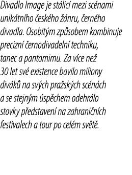 Divadlo Image je st lic mezi sc nami unik tn ho  esk ho   nru,  ern ho divadla. Osobit m zp sobem kombinuje precizn ...