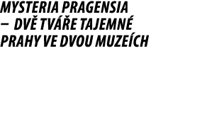 Mysteria Pragensia – Dv tv  e tajemn  Prahy ve dvou muze ch