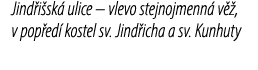 Jind i sk ulice – vlevo stejnojmenn  v  , v pop ed  kostel sv. Jind icha a sv. Kunhuty