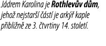 J drem Karolina je Rothlev v d m, jeho nejstar     st  je ark   kaple p ibli n  ze 3.  tvrtiny 14. stolet .