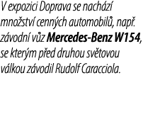 V expozici Doprava se nach z mno stv  cenn ch automobil , nap . z vodn  v z Mercedes Benz W154, se kter m p ed druho...