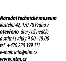N rodn technick  muzeum Kosteln  42, 170 78 Praha 7 otev eno:  ter  a  ned le a st tn  sv tky 9.00–18.00 tel. +420 2...