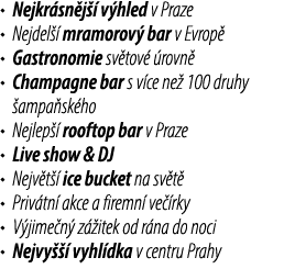 • Nejkr sn j  v hled v Praze • Nejdel   mramorov  bar v Evrop  • Gastronomie sv tov   rovn  • Champagne bar s v ce n...