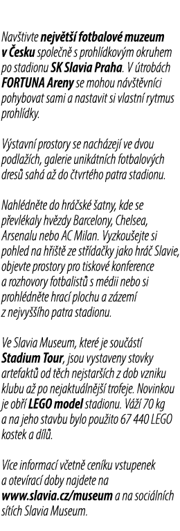 Nav tivte nejv t  fotbalov  muzeum v  esku spole n  s prohl dkov m okruhem po stadionu SK Slavia Praha. V  trob ch F...