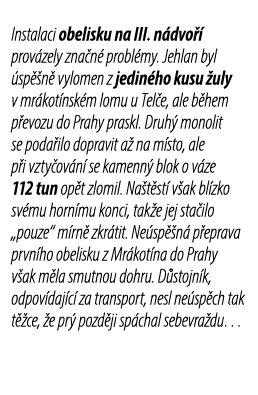 Instalaci obelisku na III. n dvo  prov zely zna n  probl my. Jehlan byl  sp  n  vylomen z jedin ho kusu  uly v mr ko...