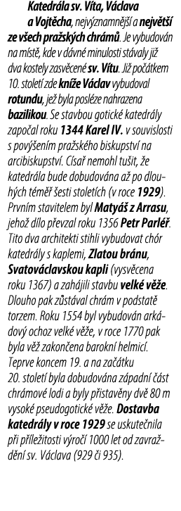 Katedr la sv. V ta, V clava a Vojt cha, nejv znamn j  a nejv t   ze v ech pra sk ch chr m . Je vybudov n na m st , k...