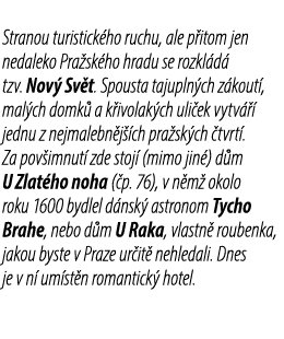 Stranou turistick ho ruchu, ale p itom jen nedaleko Pra sk ho hradu se rozkl d tzv. Nov  Sv t. Spousta tajupln ch z ...
