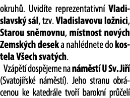 okruh . Uvid te reprezentativn Vladislavsk  s l, tzv. Vladislavovu lo nici, Starou sn movnu, m stnost nov ch Zemsk c...