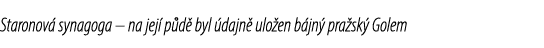 Staronov synagoga – na jej  p d  byl  dajn  ulo en b jn  pra sk  Golem