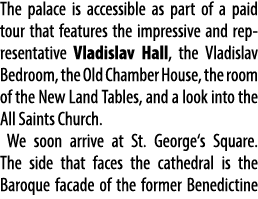 The palace is accessible as part of a paid tour that features the impressive and representative Vladislav Hall, the V...