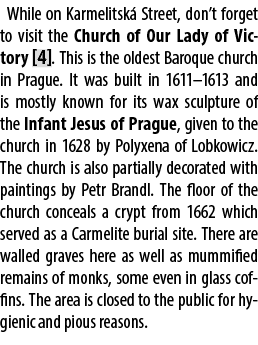 While on Karmelitsk Street, don’t forget to visit the Church of Our Lady of Victory [4]. This is the oldest Baroque ...