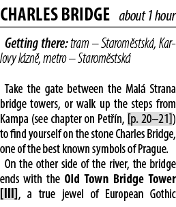 CHARLES BRIDGE about 1 hour Getting there: tram – Starom stsk , Karlovy l zn , metro – Starom stsk Take the gate bet...