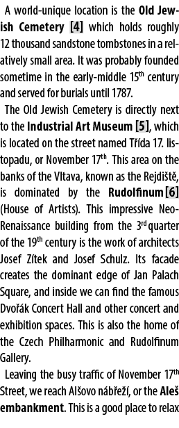 A world unique location is the Old Jewish Cemetery [4] which holds roughly 12 thousand sandstone tombstones in a rela...