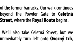 of the former barracks. Our walk continues beyond the Powder Gate to Celetn Street, where the Royal Route begins. We...