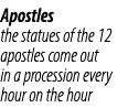 Apostles the statues of the 12 apostles come out in a procession every hour on the hour