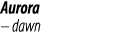 Aurora – dawn