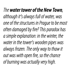 The water tower of the New Town, although it‘s always full of water, was one of the structures in Prague to be most o...