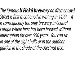 The famous U Flek brewery on K emencov  Street is first mentioned in writing in 1499 – it is consequently the only b...