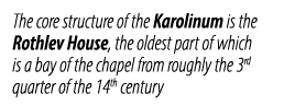 The core structure of the Karolinum is the Rothlev House, the oldest part of which is a bay of the chapel from roughl...