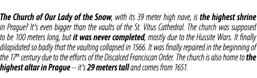 The Church of Our Lady of the Snow, with its 39 meter high nave, is the highest shrine in Prague? It‘s even bigger th...