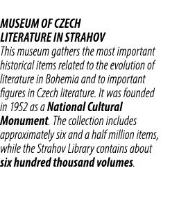 Museum of Czech Literature in Strahov This museum gathers the most important historical items related to the evolutio...