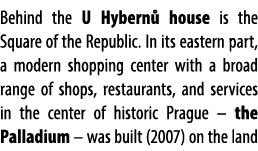 Behind the U Hybern house is the Square of the Republic. In its eastern part, a modern shopping center with a broad ...