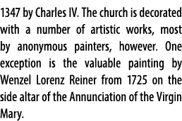 1347 by Charles IV. The church is decorated with a number of artistic works, most by anonymous painters, however. One...