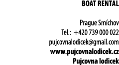 BOAT RENTAL Prague Sm chov Tel.: +420 739 000 022 pujcovnalodicek@gmail.com www.pujcovnalodicek.cz Pujcovna lodicek