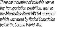 There are a number of valuable cars in the Transportation exhibition, such as the Mercedes‑Benz W154 racing car which...