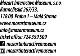 Mozart Interactive Museum, s.r.o. Karmelitsk 267/33, 118 00 Praha 1 – Mal  Strana www.mozartmuseum.cz info@mozarmuse...