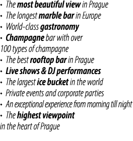 • The most beautiful view in Prague • The longest marble bar in Europe • World class gastronomy • Champagne bar with ...