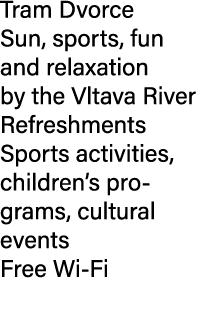 Tram Dvorce Sun, sports, fun and relaxation by the Vltava River Refreshments Sports activities, children’s programs, ...