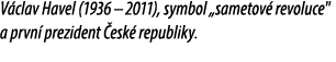 V clav Havel (1936–2011), symbol „sametov revoluce\“ a prvn  prezident  esk  republiky.