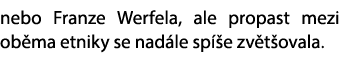 nebo Franze Werfela, ale propast mezi ob ma etniky se nad le sp e zv t ovala. 