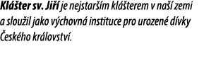 Kl ter sv. Ji   je nejstar  m kl  terem v na   zemi a slou il jako v chovn  instituce pro urozen  d vky  esk ho kr l...