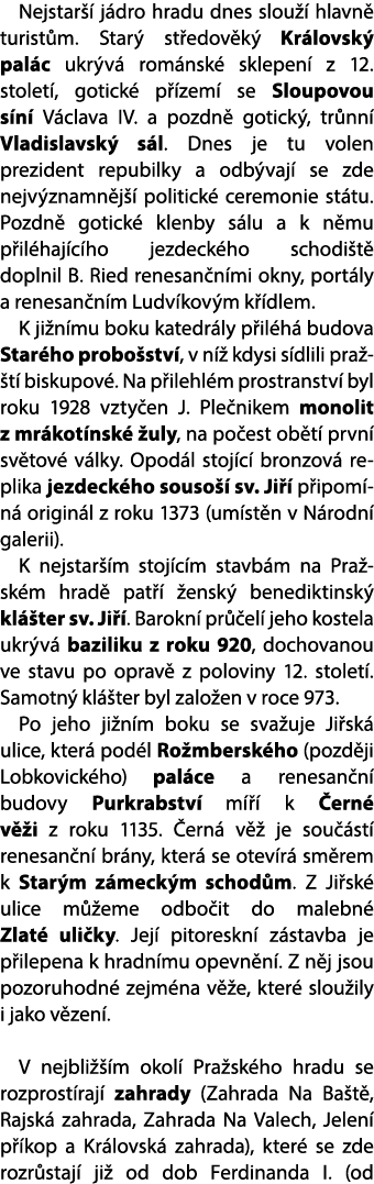 Nejstar  j dro hradu dnes slou   hlavn  turist m. Star  st edov k  Kr lovsk  pal c ukr v  rom nsk  sklepen  z 12. st...