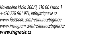 Novotn ho l vka 200/3, 110 00 Praha 1 +420 778 961 971; info@trigracie.cz www.facebook.com/restauracetrigracie www.in...