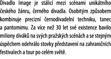 Divadlo Image je st lic mezi sc nami unik tn ho  esk ho   nru,  ern ho divadla. Osobit m zp sobem kombinuje precizn ...