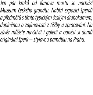 Jen p r krok od Karlova mostu se nach z  Muzeum  esk ho gran tu. Nab z  expozici  perk  a p edm t  s t mto typick m ...