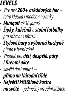 LEVELS • V ce ne 200+ ark dov ch her – retro klasika i modern  novinky • Minigolf a  18 jamek •  ipky, kule n k a st...