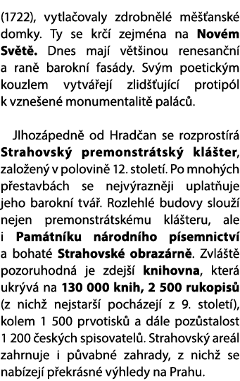 (1722), vytla ovaly zdrobn l m   ansk  domky. Ty se kr   zejm na na Nov m Sv t . Dnes maj  v t inou renesan n  a ran...