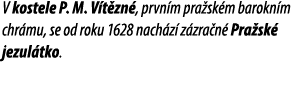 V kostele P. M. V t zn , prvn m pra sk m barokn m chr mu, se od roku 1628 nach z z zra n  Pra sk  jezul tko. 