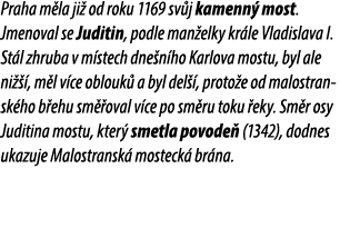 Praha m la ji od roku 1169 sv j kamenn  most. Jmenoval se Juditin, podle man elky kr le Vladislava I. St l zhruba v ...