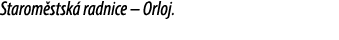Starom stsk radnice – Orloj.