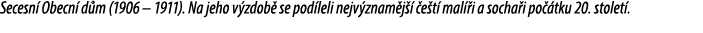 Secesn Obecn  d m (1906 – 1911). Na jeho v zdob  se pod leli nejv znam j    e t  mal  i a socha i po  tku 20. stolet . 