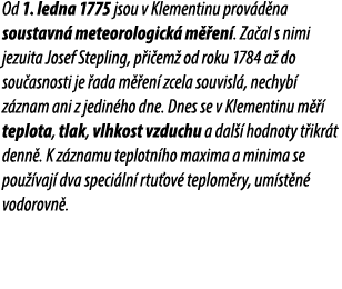 Od 1. ledna 1775 jsou v Klementinu prov d na soustavn meteorologick  m  en . Za al s nimi jezuita Josef Stepling, p ...
