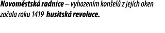 Novom stsk radnice – vyhozen m kon el  z jej ch oken za ala roku 1419 husitsk  revoluce.